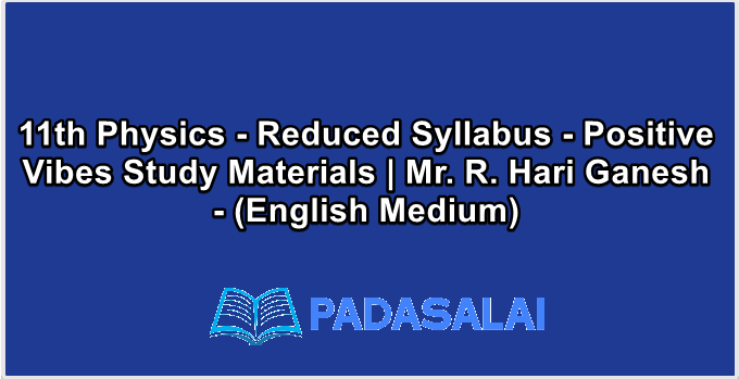 11th Physics - Reduced Syllabus - Positive Vibes Study Materials | Mr. R. Hari Ganesh - (English Medium)