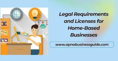 Legal Requirements and Licenses for Home-Based Businesses