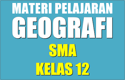 Kumpulan materi pelajaran Geografi Sekolah Menengan Atas kelas  Materi Pelajaran Geografi Sekolah Menengan Atas Semester 1/2 Kelas 12