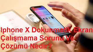 Iphone X Dokunmatik Ekran Çalışmama Sorunu Ve Çözümü Nedir?