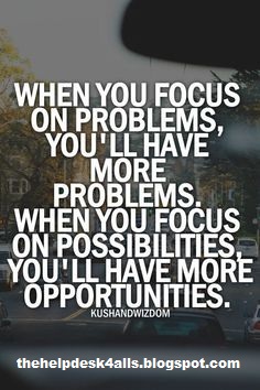 when you focus on problem