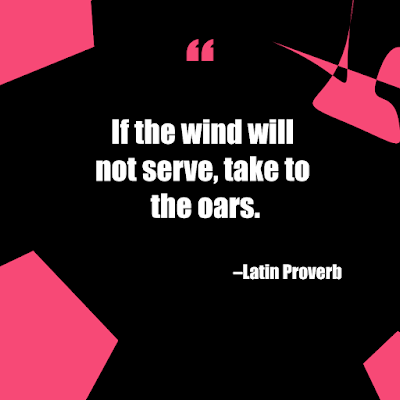 short inspirational latin proverb - if the wind will not serve take to the