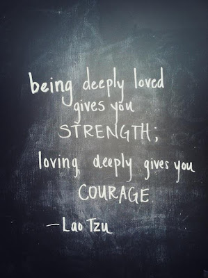 Being deeply loved gives you strength; loving deeply gives you courage. 