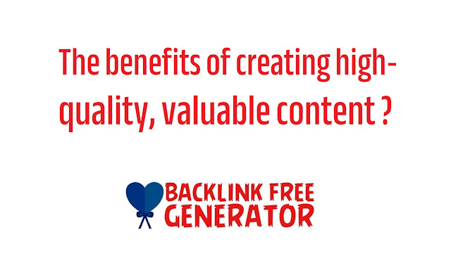 The benefits of creating high-quality, valuable content