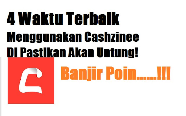 4 Waktu Terbaik Menggunakan Cashzine Untuk Mendapatkan Poin Lebih Banyak