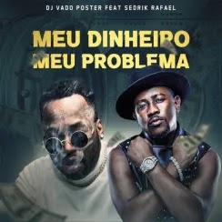 (Afro House) DJ Vado Poster - Meu Dinheiro Meu Problema (feat. Sedrik Rafael) (2022) 