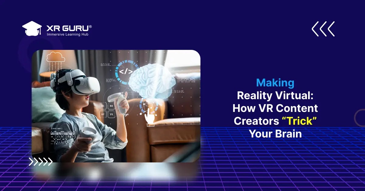 Making Reality Virtual: How VR Content Creators “Trick” Your Brain