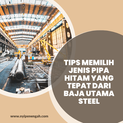 Tips Memilih Jenis Pipa Hitam yang Tepat dari Baja Utama Steel