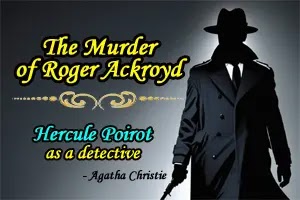 The Murder of Roger Ackroyd: Character of Hercule Poirot as a ‘detective’ in the novel