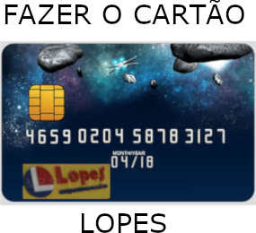 COMO FAZER O CARTÃO LOPES