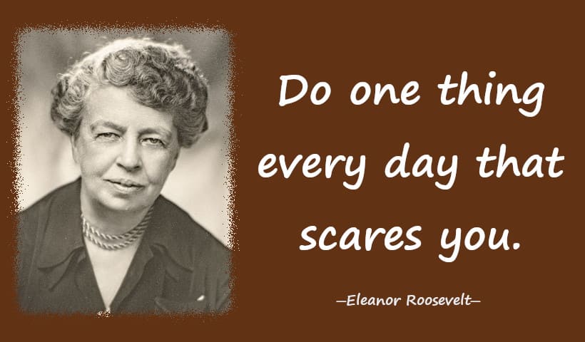 Do one thing every day that scares you.