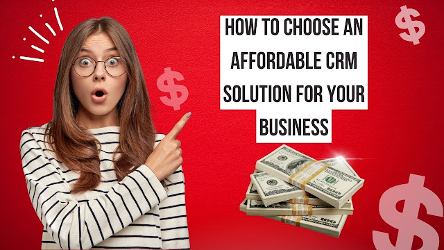 How to Choose an Affordable CRM Solution for Your Business