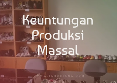 sebutkan keuntungan produksi massal