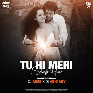 Tu Hi Meri Shab Hai (Remix) - DJ Akee X DJ Abhi ABY