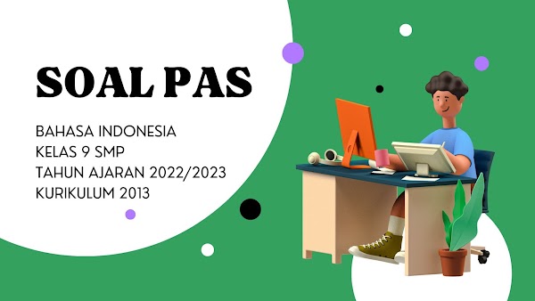 Soal PAS Bahasa Indonesia Kelas 9 SMP Tahun Ajaran 2022/2023 Kurikulum 2013