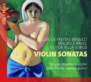 Violin Sonatas - Luís de Freitas Branco, Maurice Ravel, Heitor Villa-Lobos; Bruno Monteiro, João Paulo Santos; Etcetera