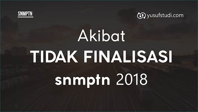 Akibat jika tidak Finalisasi SNMPTN 2018 -yusufstudi.com