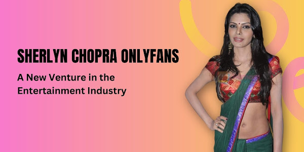 Sherlyn Chopra OnlyFans: A New Venture in the Entertainment Industry