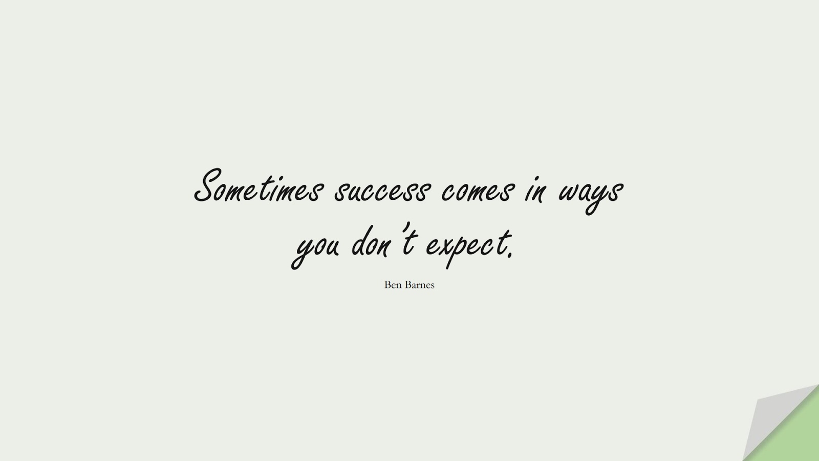 Sometimes success comes in ways you don’t expect. (Ben Barnes);  #SuccessQuotes