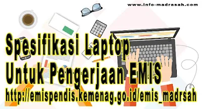 Spesifikasi Laptop Untuk Pengerjaan EMIS http Spesifikasi Laptop Untuk Pengerjaan EMIS http://emispendis.kemenag.go.id/emis_madrsah
