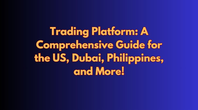 Trading Platform: A Comprehensive Guide for the US, Dubai, Philippines, and More!