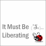 It must be (so)... liberating