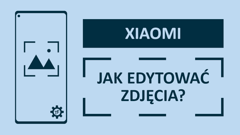 Poradnik jak edytować zdjęcia na telefonie Xiaomi