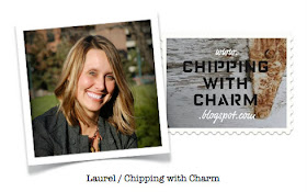 Chipping with Charm Blog...Laurel  http://chippingwithcharm.blogspot.com/