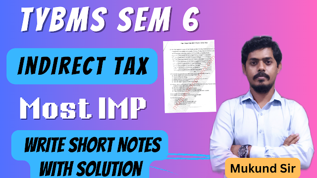 TYBMS SEM 6  Financial: Indirect Tax (Most Imp Write Short Notes with Solution)