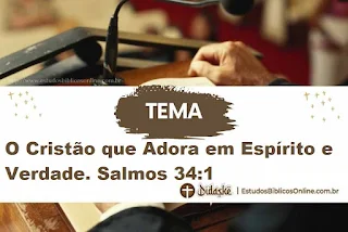 O Cristão que Adora em Espírito e Verdade? Salmos 34:1