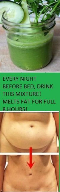 EVERY NIGHT BEFORE YOU GO TO BED, DRINK THIS MIXTURE: YOU WILL REMOVE EVERYTHING YOU HAVE EATEN DURING THE DAY BECAUSE IT MELTS FAT FOR FULL 8 HOURS