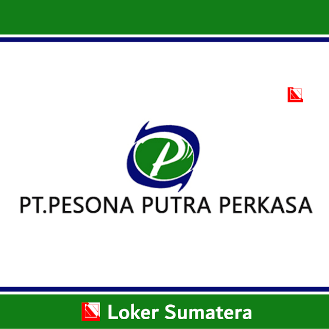 Lowongan Kerja Terbaru PT Pesona Putra Perkasa Medan