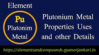 What-is-Plutonium, Properties-of-Plutonium-metal, uses-of-Plutonium-metal, details-on-Plutonium-metal, Pu, facts-about-Plutonium-Metal, Plutonium-characteristics,