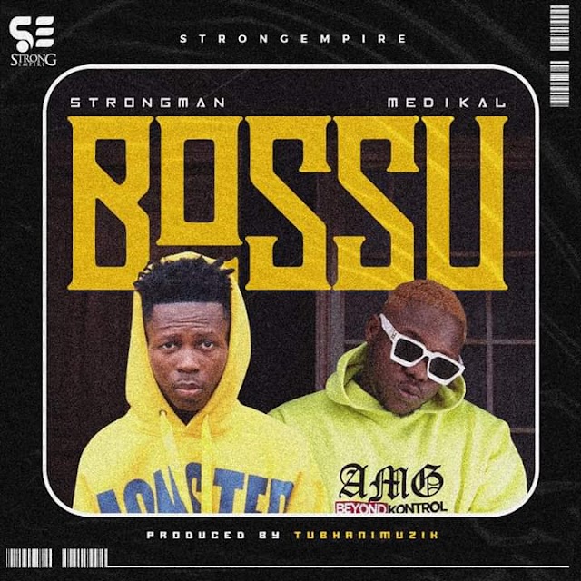 Strongman - Bossu Ft Medikal (Prod. By Tuhanimuzik)