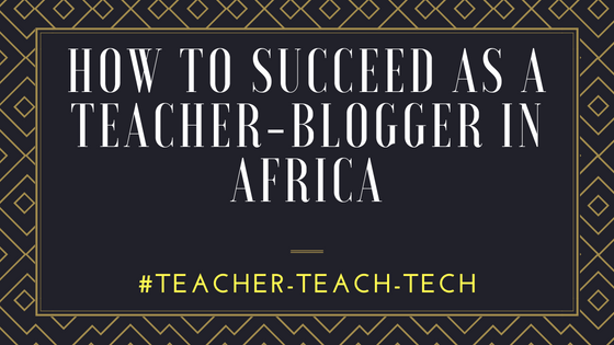 African teachers should start blogging, and must get it right blogging.