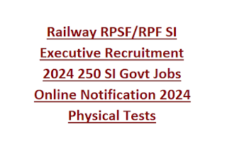 Railway RPSF RPF SI Executive Recruitment 2024 250 SI Govt Jobs Online Notification 2024 Physical Tests