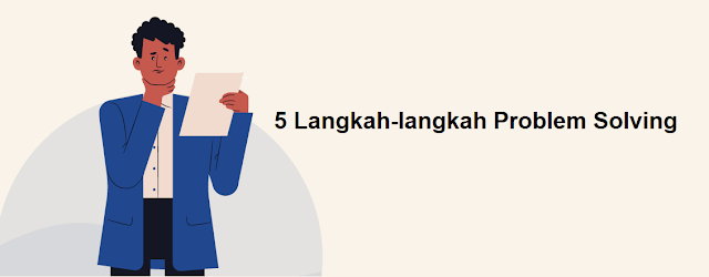 5 Langkah Problem Solving merumuskan masalah menggagas alternatif solusi menimbang alternatif solusi mengimplementasi solusi dan mengevaluasi solusi