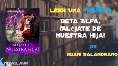 Beta Alfa, ¡Aléjate de nuestra hija! Novela Completa