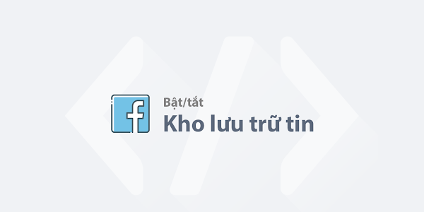 Hướng dẫn bật/tắt kho lưu trữ tin trên Facebook bằng điện thoại