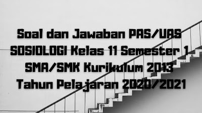 Download Soal dan Jawaban PAS/UAS SOSIOLOGI Kelas 11 Semester 1 SMA/SMK/MA Kurikulum 2013 TP 2020/2021