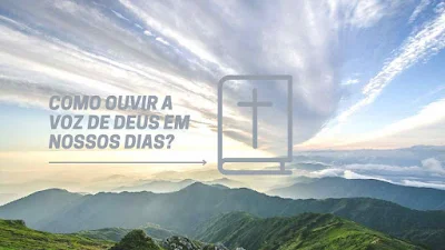 Como ouvir a voz de Deus em nossos dias?