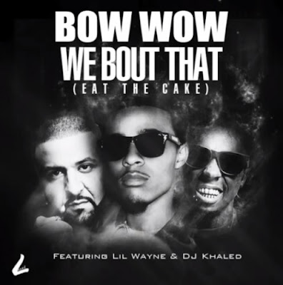 Bow Wow - We Bout That (Eat The Cake) (Ft. Lil Wayne & DJ Khaled)