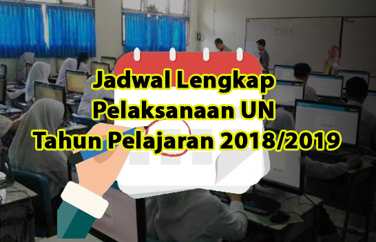 Jadwal Lengkap Pelaksanaan UN Tahun Pelajaran 2018/2019