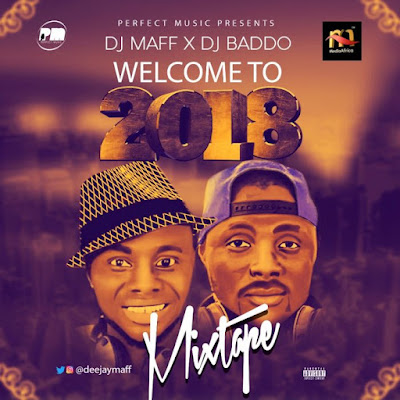 DOWNLOAD MIXTAPE: DJ Maff x DJ Baddo – Welcome To 2018 Mix
