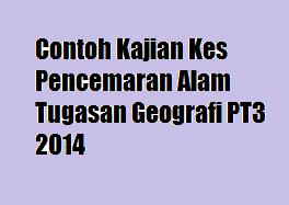 Contoh Kajian Kes Pencemaran Alam Tugasan Geografi PT3 