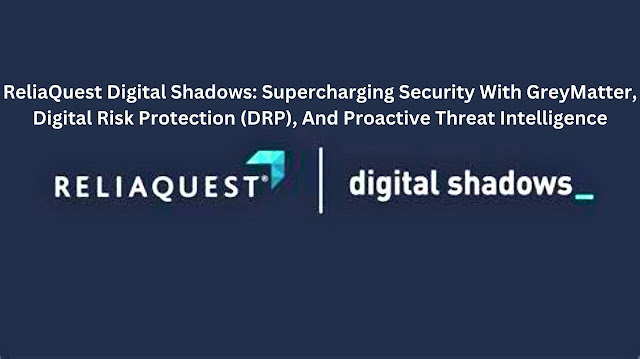ReliaQuest Digital Shadows: GreyMatter, Digital Risk Protection (DRP), and Proactive Threat Intelligence combine to supercharge security.