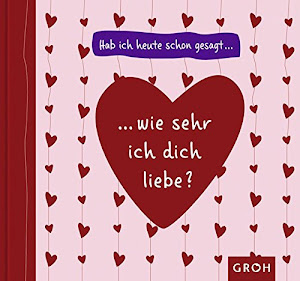 Hab ich heute schon gesagt, wie sehr ich dich liebe? (Schön, dass es dich gibt)