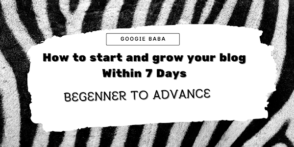 How to start and grow your blog Within 7 Days