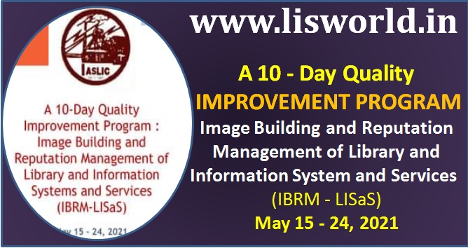  A 10 - Day Quality Improvement Program: Image Building and Reputation Management of Library and Information System and Services (IBRM - LISaS) : May 15 - 24, 2021