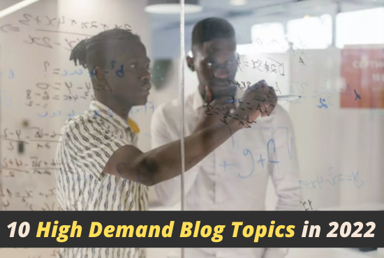 10 High Demand Blog Topics Revealed in 2022